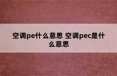 空调pe什么意思 空调pec是什么意思